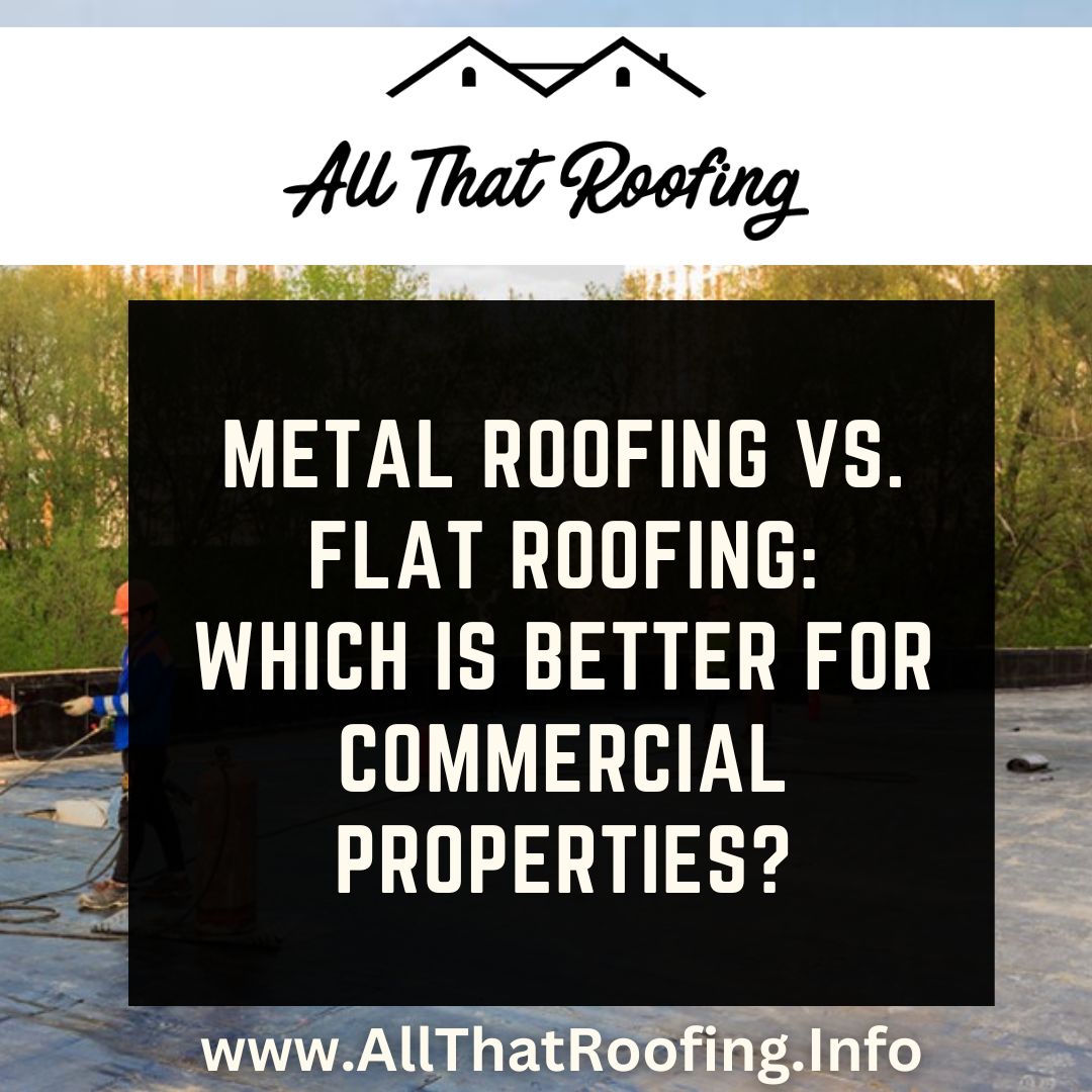Metal Roofing vs. Flat Roofing: Which Is Better for Commercial Properties?