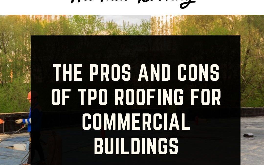 The Pros and Cons of TPO Roofing for Commercial Buildings