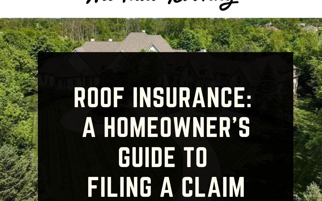 Roof Insurance: A Homeowner’s Guide to Filing a Claim