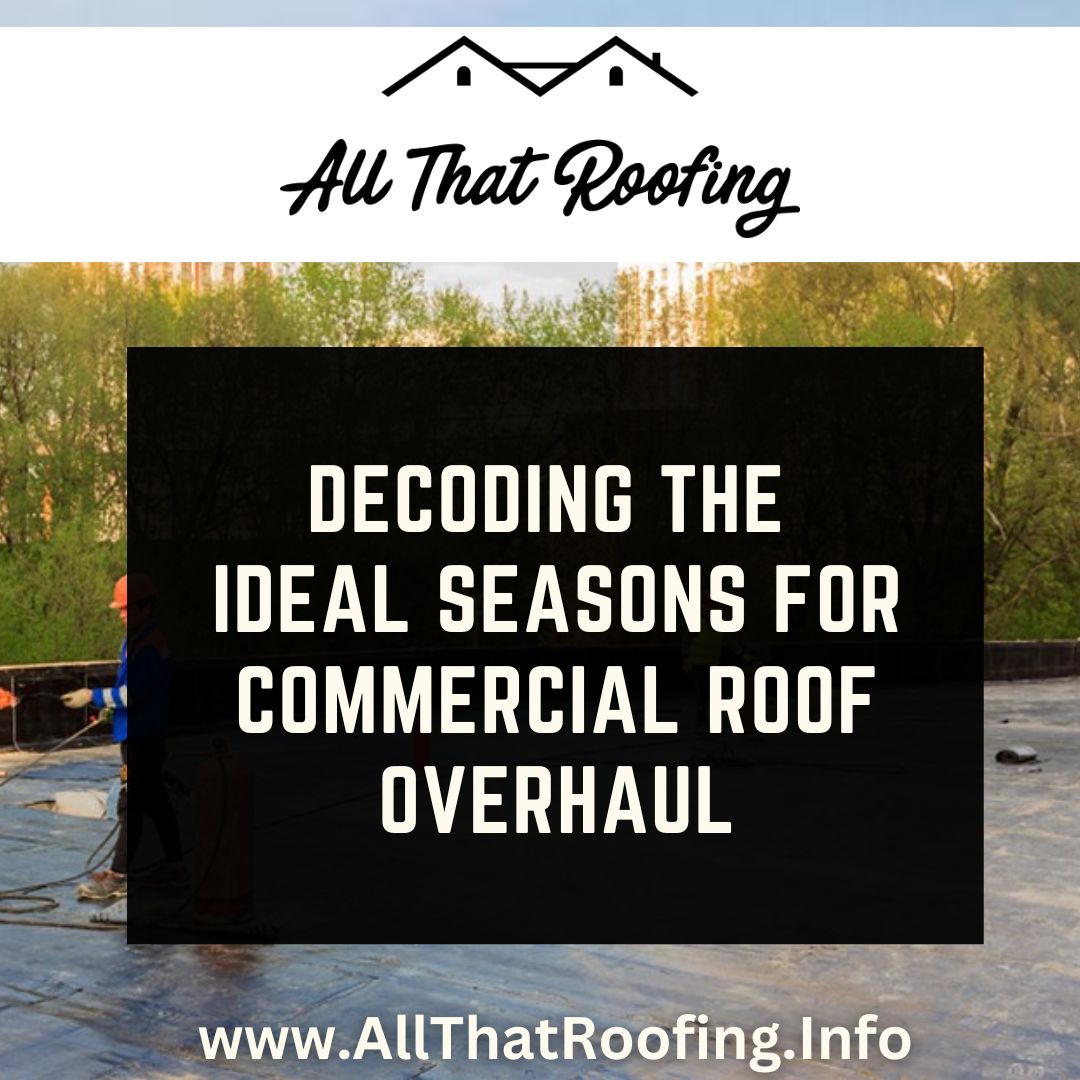 All That Roofing - Decoding the Ideal Seasons for Commercial Roof Overhaul