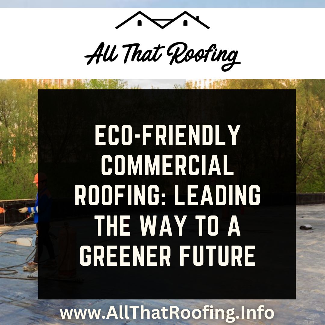 Eco-Friendly Commercial Roofing: Leading the Way to a Greener Future