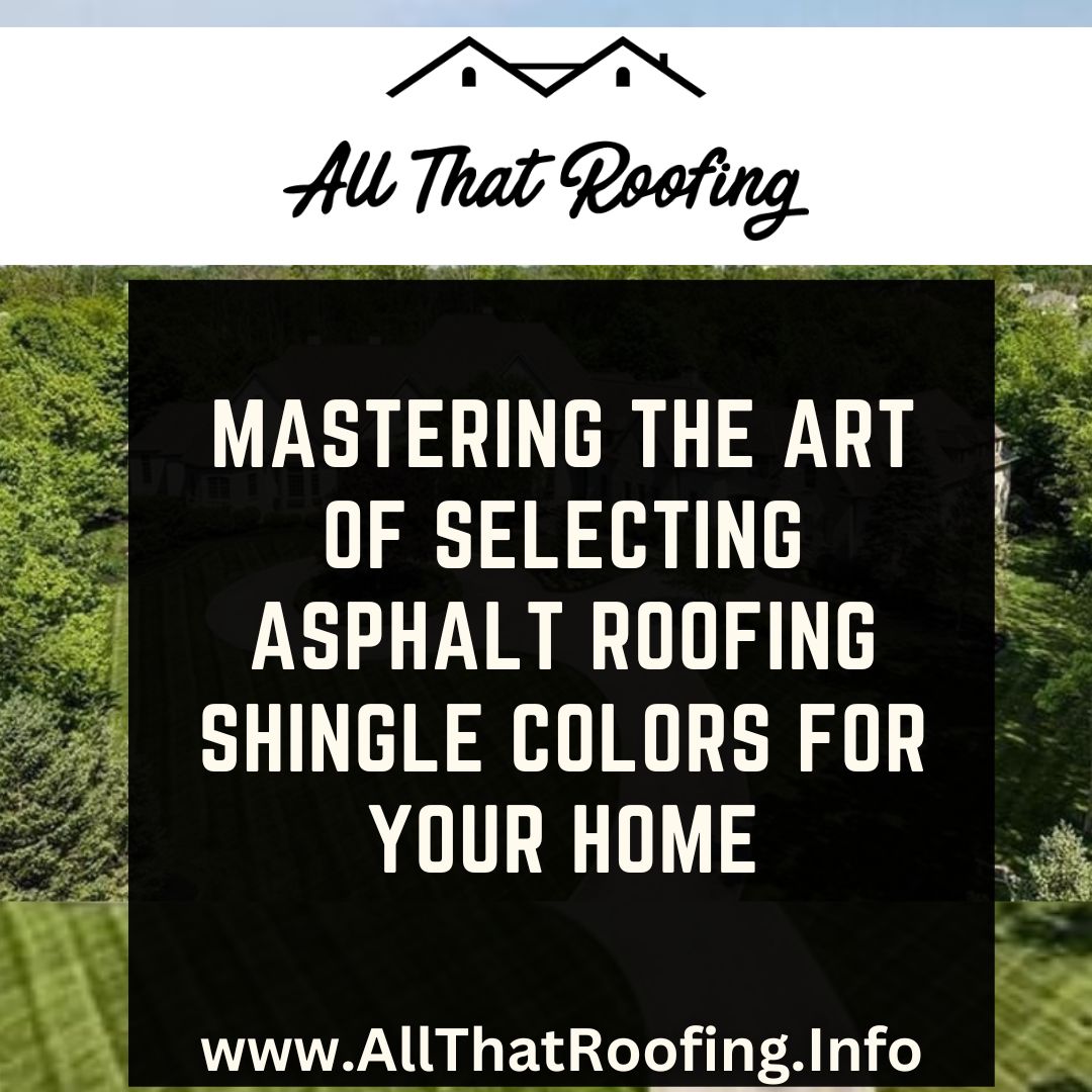 Mastering the Art of Selecting Asphalt Roofing Shingle Colors for Your Home