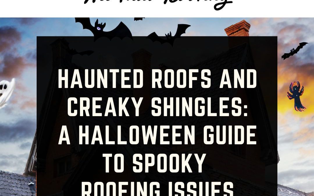 Haunted Roofs and Creaky Shingles: A Halloween Guide to Spooky Residential Roofing Issues