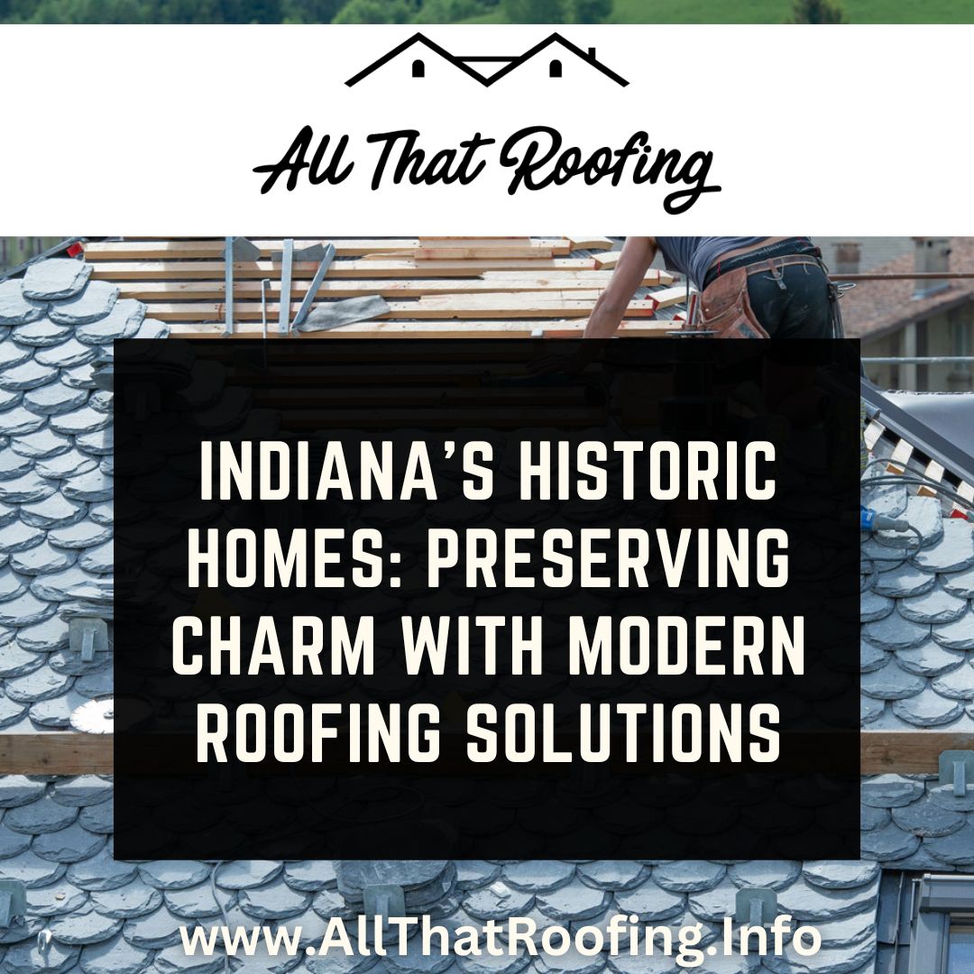 Indiana's Historic Homes: Preserving Charm with Modern Roofing Solutions