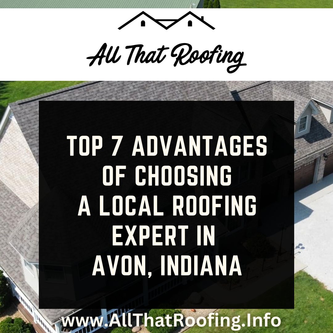 Top 7 Advantages of Choosing a Local Roofing Expert in Avon, Indiana