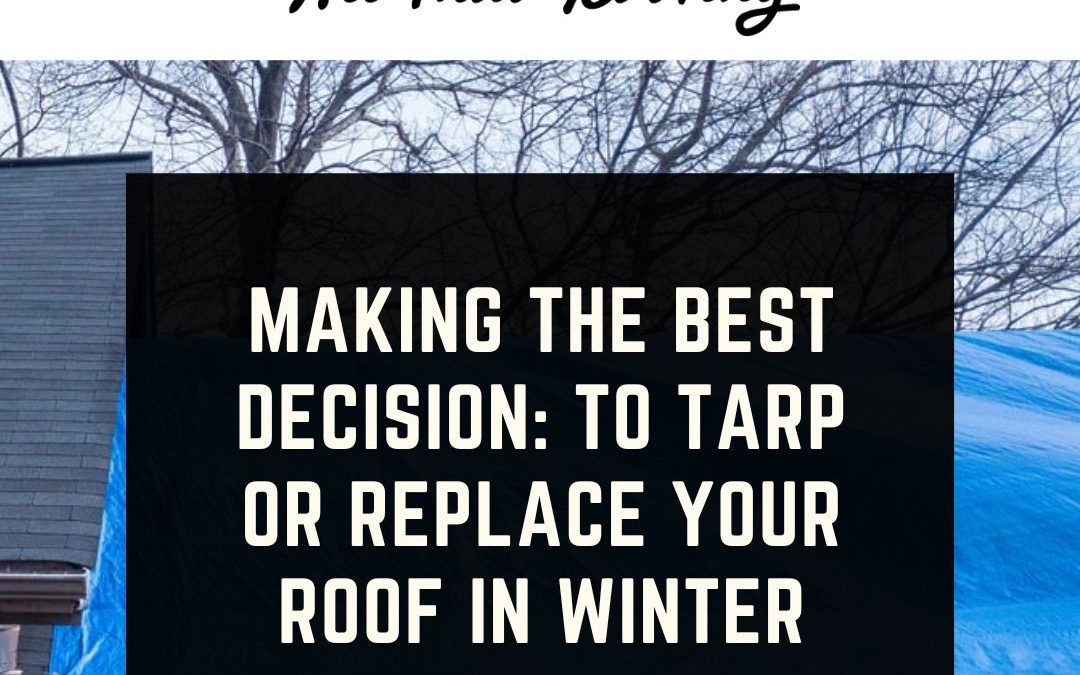Making the Best Decision: To Tarp or Replace Your Roof in Winter